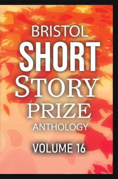 Bristol Short Story Prize Volume 16